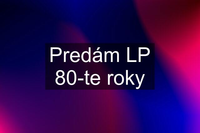 Predám LP 80-te roky