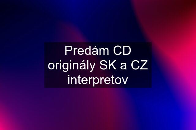 Predám CD originály SK a CZ interpretov