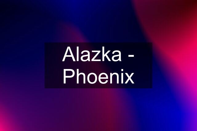 Alazka - Phoenix