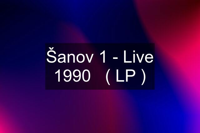 Šanov 1 - Live 1990   ( LP )