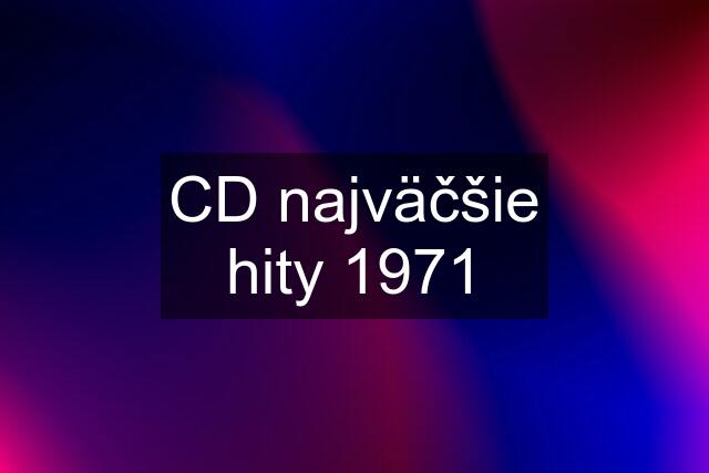 CD najväčšie hity 1971