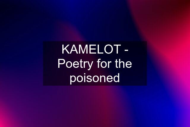 KAMELOT - Poetry for the poisoned