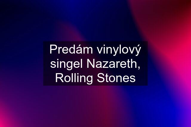 Predám vinylový singel Nazareth, Rolling Stones