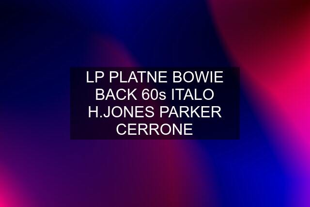 LP PLATNE BOWIE BACK 60s ITALO H.JONES PARKER CERRONE