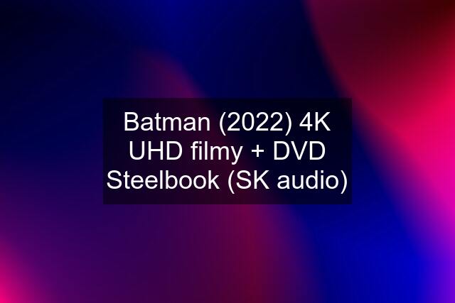 Batman (2022) 4K UHD filmy + DVD Steelbook (SK audio)