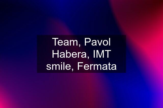 Team, Pavol Habera, IMT smile, Fermata