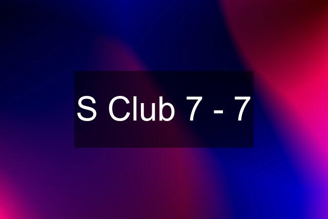 S Club 7 - 7