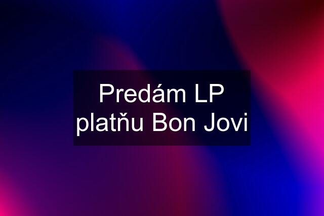 Predám LP platňu Bon Jovi