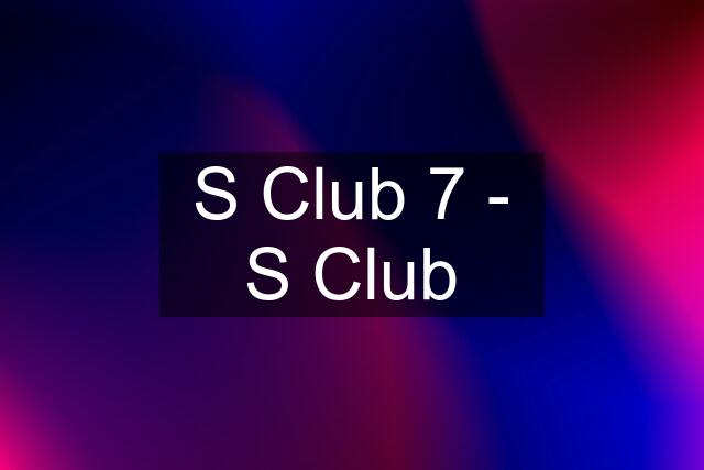 S Club 7 - S Club