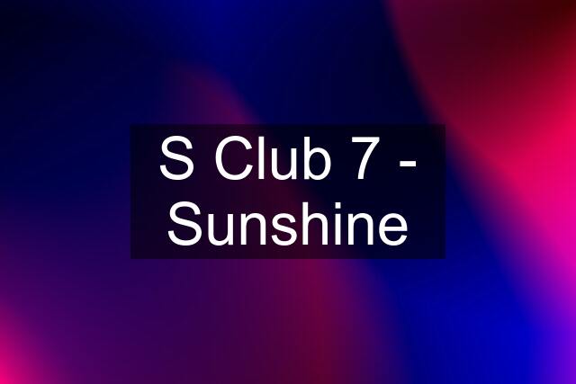 S Club 7 - Sunshine