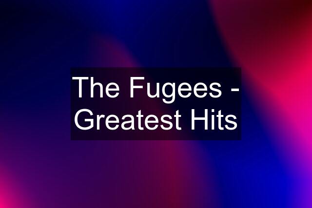 The Fugees - Greatest Hits