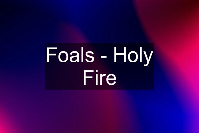 Foals - Holy Fire