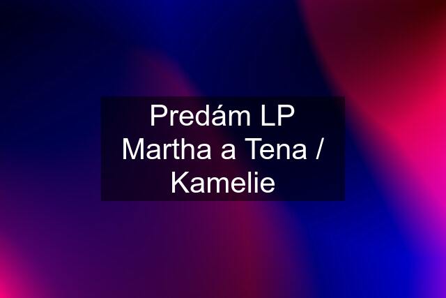 Predám LP Martha a Tena / Kamelie