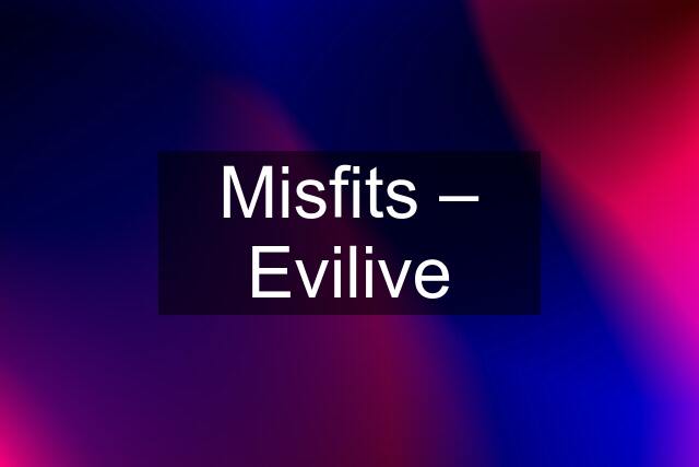 Misfits ‎– Evilive