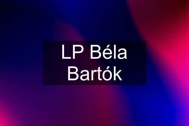 LP Béla Bartók