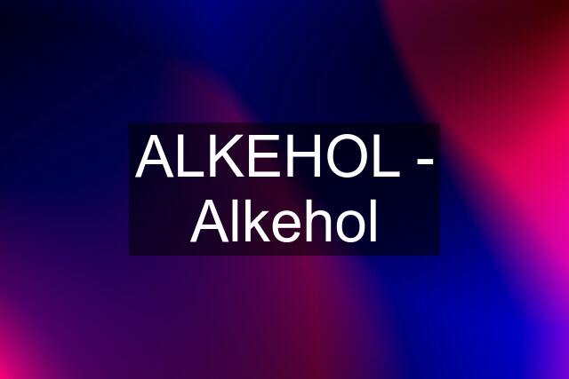 ALKEHOL - Alkehol