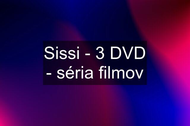 Sissi - 3 DVD - séria filmov