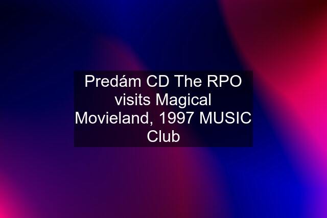 Predám CD The RPO visits Magical Movieland, 1997 MUSIC Club