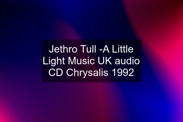 Jethro Tull -A Little Light Music UK audio CD Chrysalis 1992