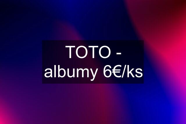 TOTO - albumy 6€/ks