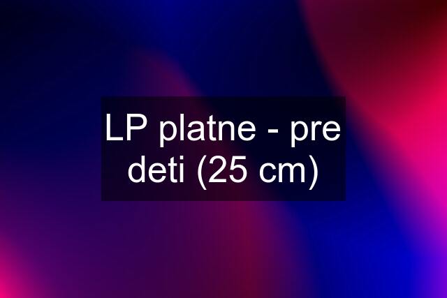 LP platne - pre deti (25 cm)