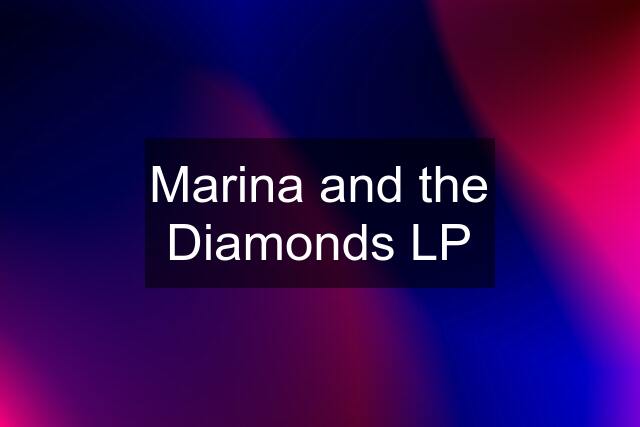 Marina and the Diamonds LP