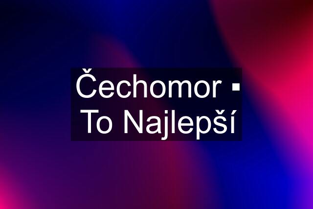 Čechomor ▪︎ To Najlepší