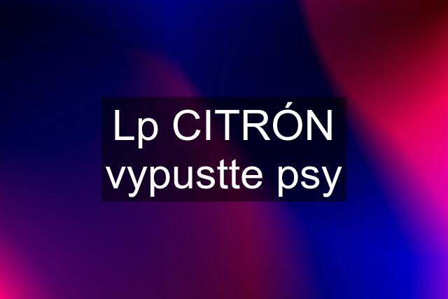 Lp CITRÓN vypustte psy