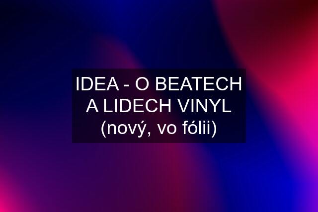 IDEA - O BEATECH A LIDECH VINYL (nový, vo fólii)