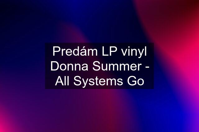 Predám LP vinyl Donna Summer - All Systems Go