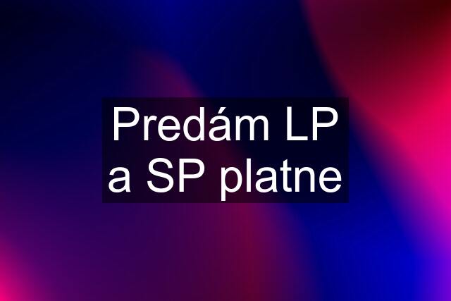 Predám LP a SP platne