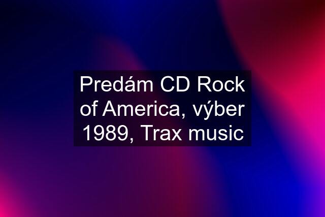 Predám CD Rock of America, výber 1989, Trax music