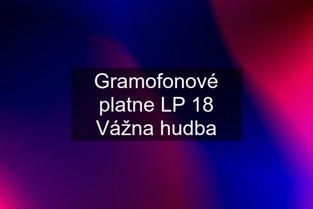 Gramofonové platne LP 18 Vážna hudba