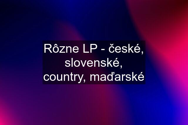 Rôzne LP - české, slovenské, country, maďarské
