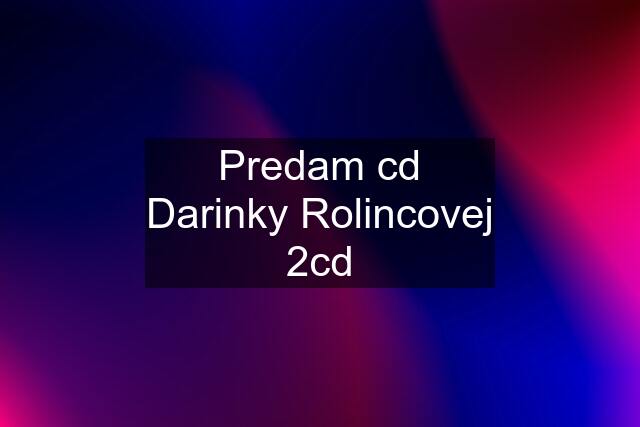 Predam cd Darinky Rolincovej 2cd