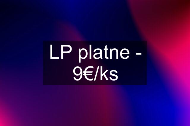 LP platne - 9€/ks