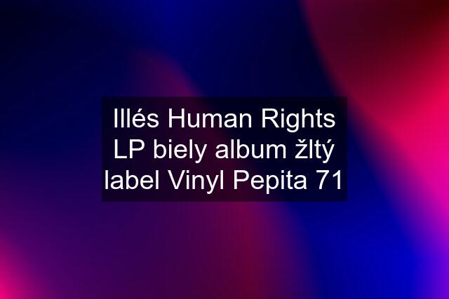 Illés Human Rights LP biely album žltý label Vinyl Pepita 71