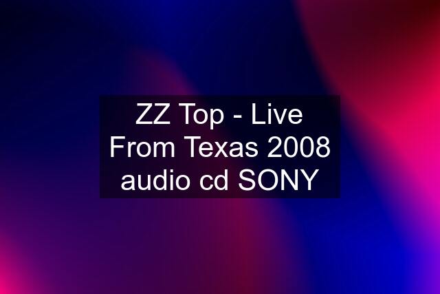 ZZ Top - Live From Texas 2008 audio cd SONY