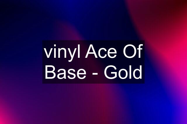 vinyl Ace Of Base - Gold