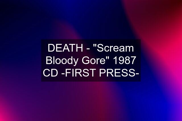 DEATH - "Scream Bloody Gore" 1987 CD -FIRST PRESS-