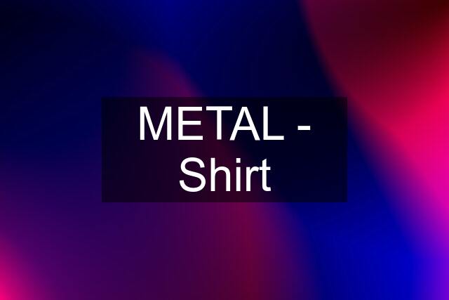 METAL - Shirt