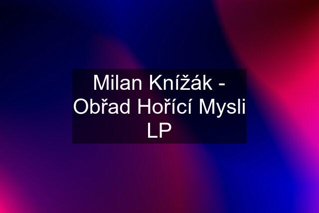 Milan Knížák - Obřad Hořící Mysli LP