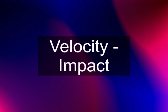 Velocity - Impact