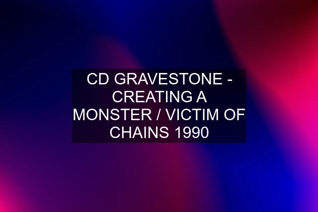 CD GRAVESTONE - CREATING A MONSTER / VICTIM OF CHAINS 1990