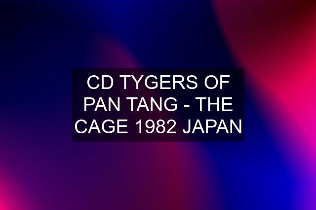 CD TYGERS OF PAN TANG - THE CAGE 1982 JAPAN