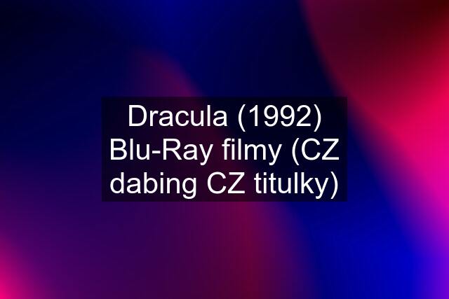 Dracula (1992) Blu-Ray filmy (CZ dabing CZ titulky)