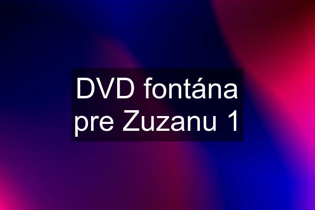 DVD fontána pre Zuzanu 1