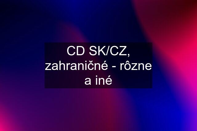 CD SK/CZ, zahraničné - rôzne a iné