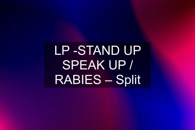 LP -STAND UP SPEAK UP / RABIES – Split