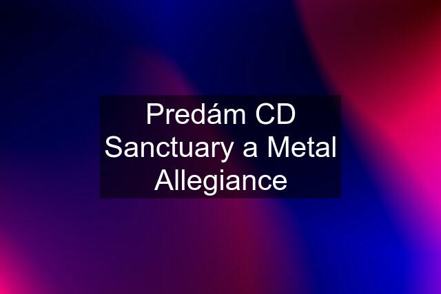 Predám CD Sanctuary a Metal Allegiance